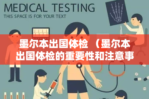 墨尔本出国体检 （墨尔本出国体检的重要性和注意事项）