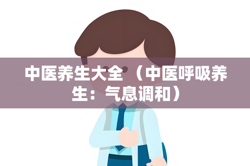 中医养生大全 （中医呼吸养生：气息调和）