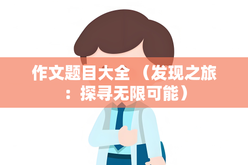 作文题目大全 （发现之旅：探寻无限可能）