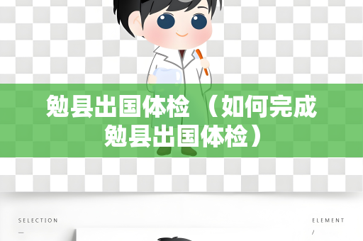 勉县出国体检 （如何完成勉县出国体检）