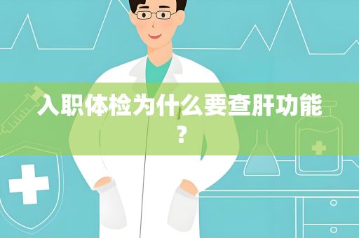 入职体检为什么要查肝功能？