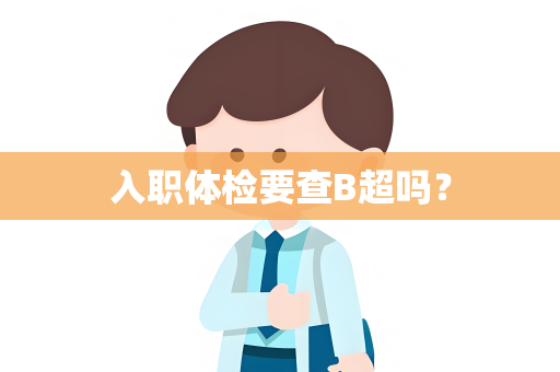 入职体检要查B超吗？
