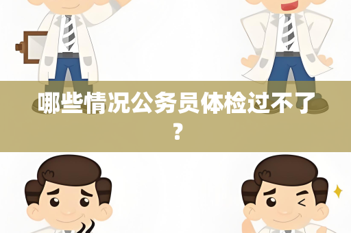 哪些情况公务员体检过不了？