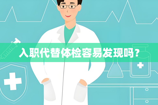 入职代替体检容易发现吗？