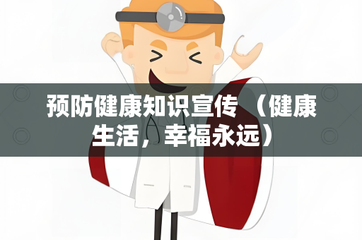 预防健康知识宣传 （健康生活，幸福永远）