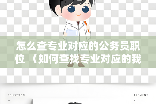 怎么查专业对应的公务员职位 （如何查找专业对应的我国公务员职位）