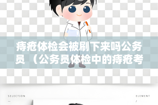 痔疮体检会被刷下来吗公务员 （公务员体检中的痔疮考虑因素）