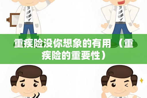 重疾险没你想象的有用 （重疾险的重要性）