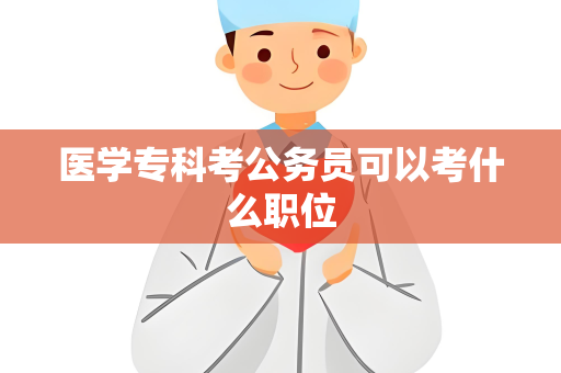 医学专科考公务员可以考什么职位
