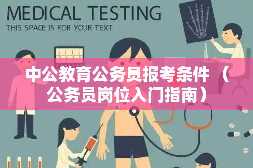 中公教育公务员报考条件 （公务员岗位入门指南）