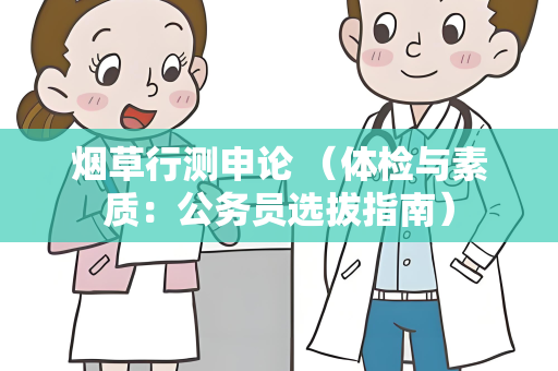烟草行测申论 （体检与素质：公务员选拔指南）