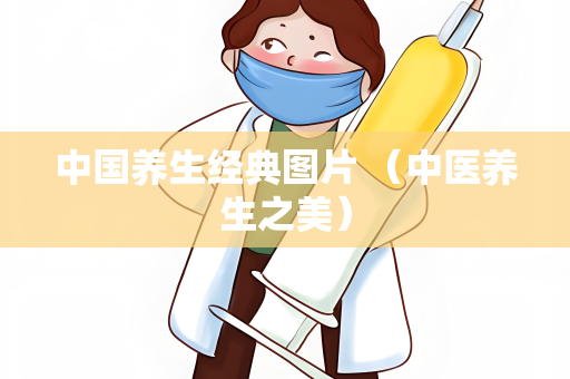 中国养生经典图片 （中医养生之美）