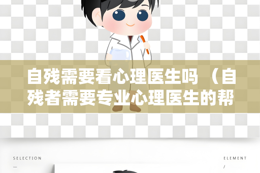 自残需要看心理医生吗 （自残者需要专业心理医生的帮助）