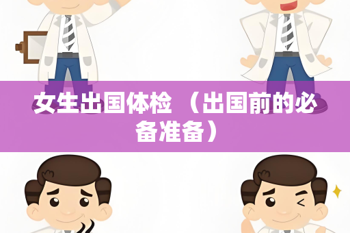 女生出国体检 （出国前的必备准备）