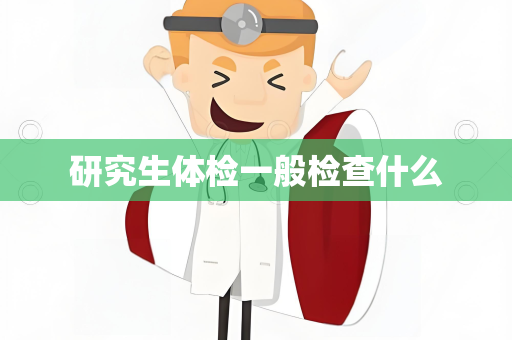 研究生体检一般检查什么