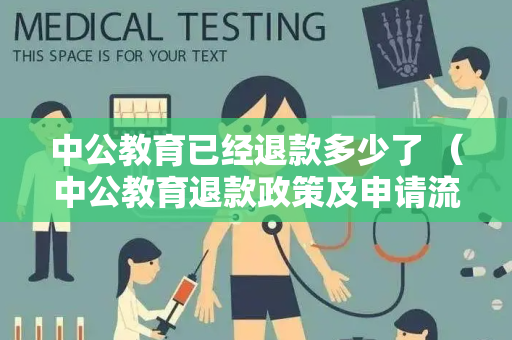 中公教育已经退款多少了 （中公教育退款政策及申请流程）