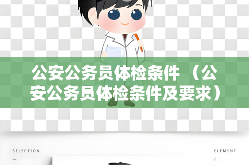 公安公务员体检条件 （公安公务员体检条件及要求）