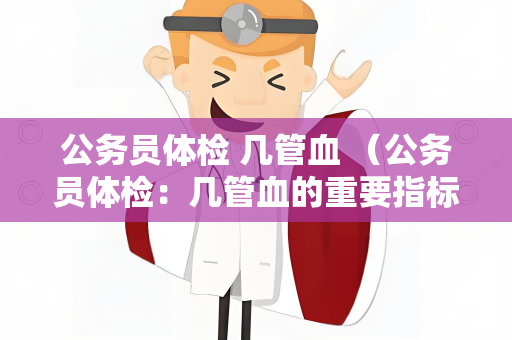 公务员体检 几管血 （公务员体检：几管血的重要指标）