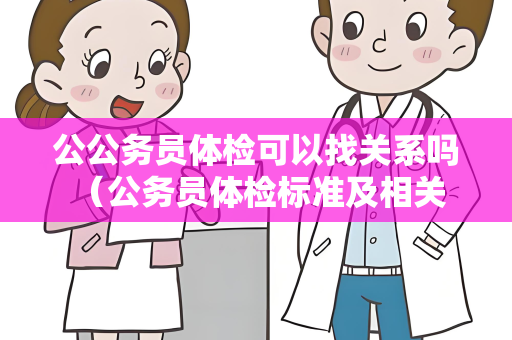 公公务员体检可以找关系吗 （公务员体检标准及相关建议）