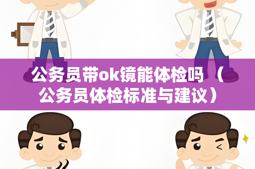 公务员带ok镜能体检吗 （公务员体检标准与建议）