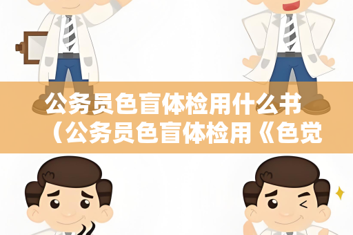 公务员色盲体检用什么书 （公务员色盲体检用《色觉检查手册》）