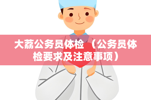 大荔公务员体检 （公务员体检要求及注意事项）