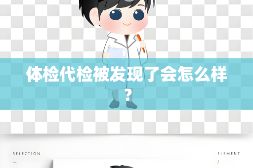 体检代检被发现了会怎么样？