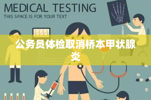 公务员体检取消桥本甲状腺炎