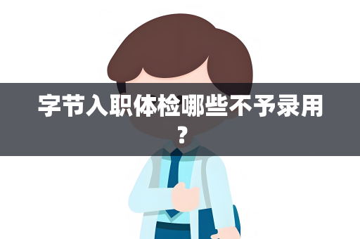 字节入职体检哪些不予录用？