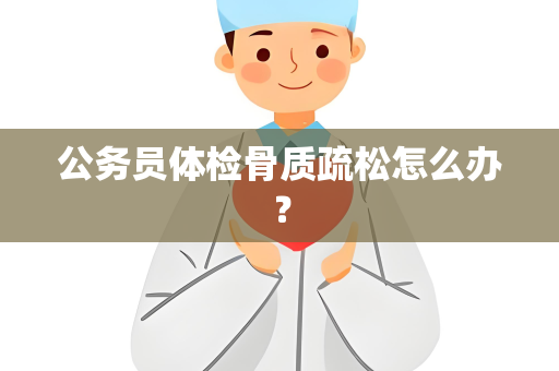 公务员体检骨质疏松怎么办？