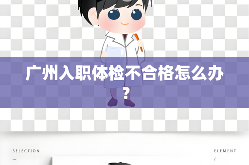 广州入职体检不合格怎么办？