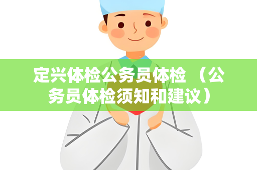 定兴体检公务员体检 （公务员体检须知和建议）