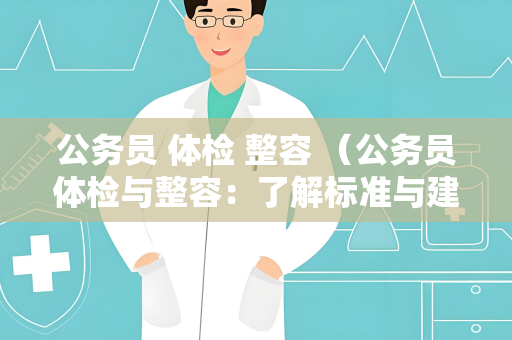 公务员 体检 整容 （公务员体检与整容：了解标准与建议）