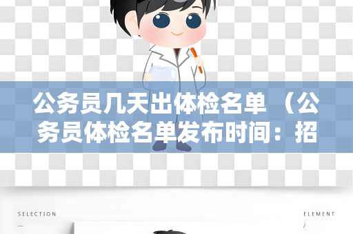 公务员几天出体检名单 （公务员体检名单发布时间：招录程序后期确定）