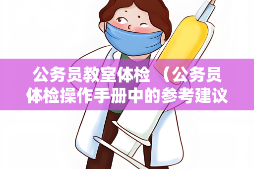 公务员教室体检 （公务员体检操作手册中的参考建议和答案）