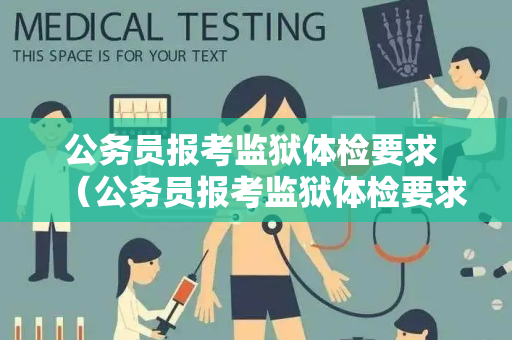 公务员报考监狱体检要求 （公务员报考监狱体检要求）