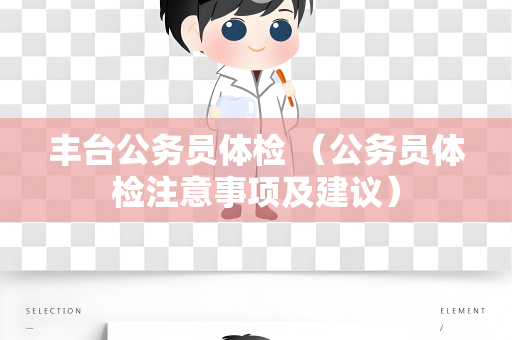 丰台公务员体检 （公务员体检注意事项及建议）