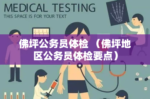 佛坪公务员体检 （佛坪地区公务员体检要点）