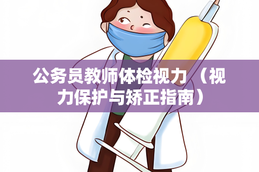 公务员教师体检视力 （视力保护与矫正指南）