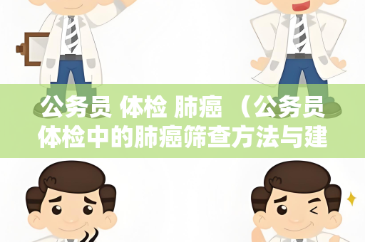 公务员 体检 肺癌 （公务员体检中的肺癌筛查方法与建议）