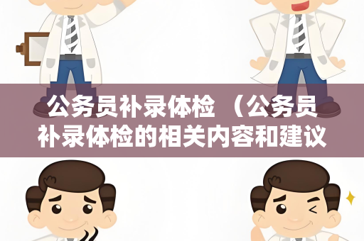 公务员补录体检 （公务员补录体检的相关内容和建议）