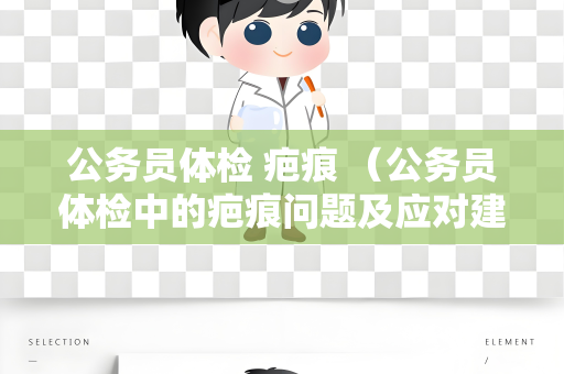 公务员体检 疤痕 （公务员体检中的疤痕问题及应对建议）