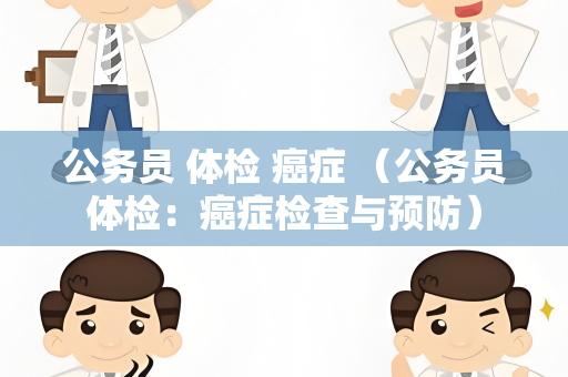 公务员 体检 癌症 （公务员体检：癌症检查与预防）