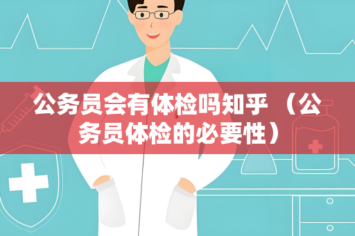 公务员会有体检吗知乎 （公务员体检的必要性）