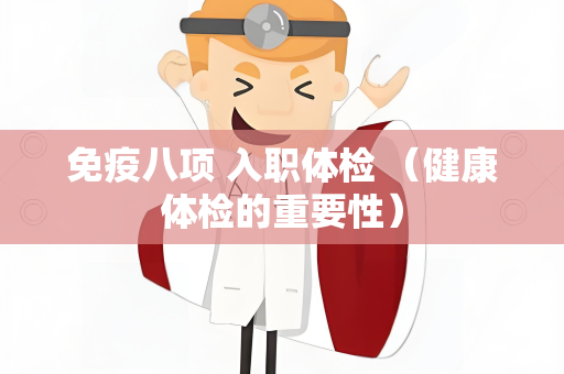 免疫八项 入职体检 （健康体检的重要性）