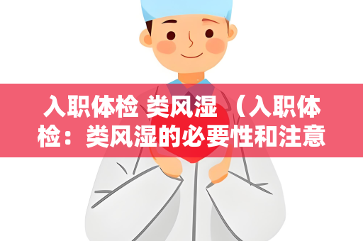 入职体检 类风湿 （入职体检：类风湿的必要性和注意事项）