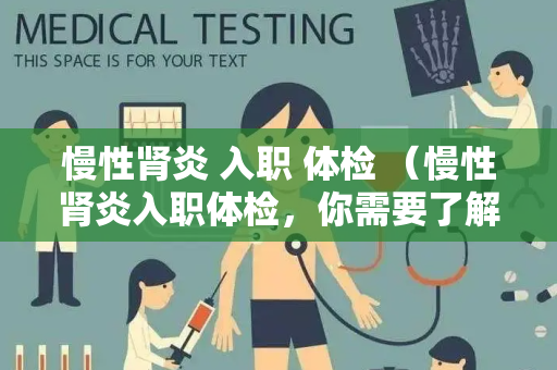 慢性肾炎 入职 体检 （慢性肾炎入职体检，你需要了解的）