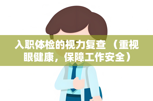 入职体检的视力复查 （重视眼健康，保障工作安全）