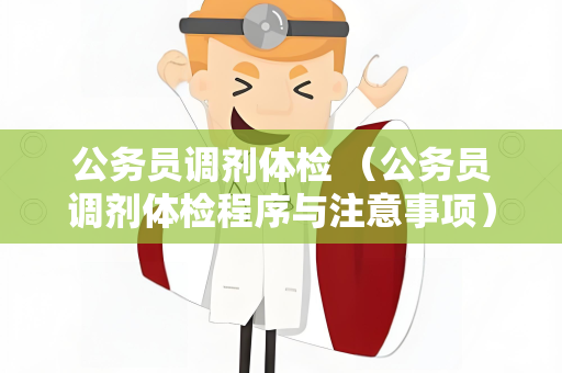 公务员调剂体检 （公务员调剂体检程序与注意事项）
