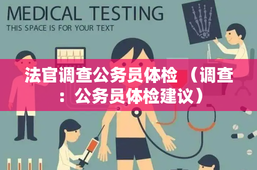 法官调查公务员体检 （调查：公务员体检建议）